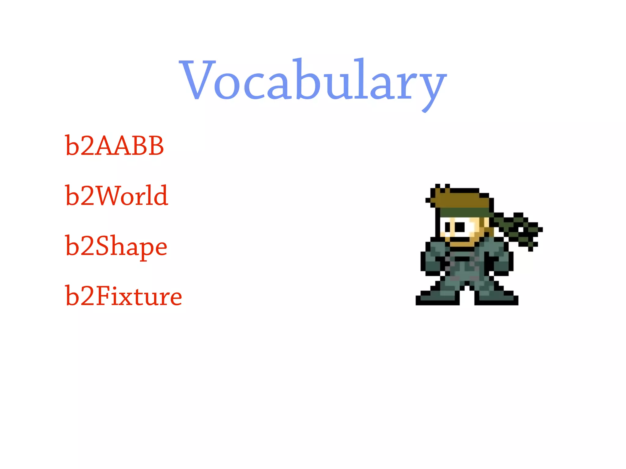 Vocabulary
b2AABB
b2World
b2Shape
b2Fixture
 