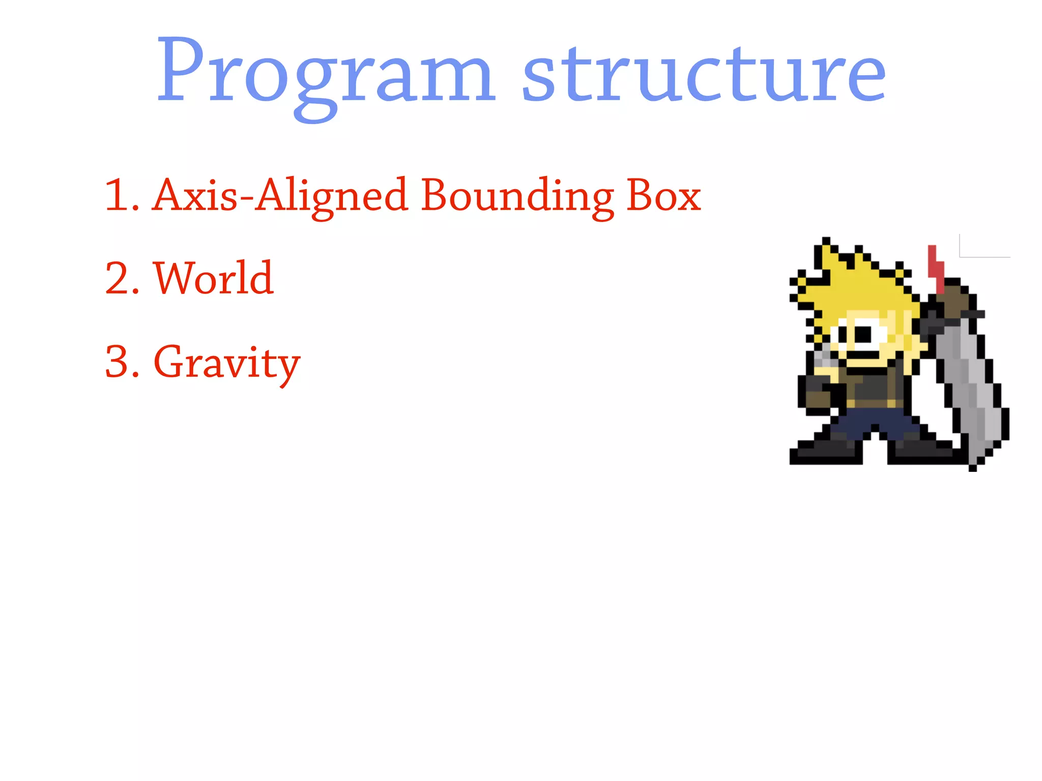 Program structure
1. Axis-Aligned Bounding Box
2. World
3. Gravity
 