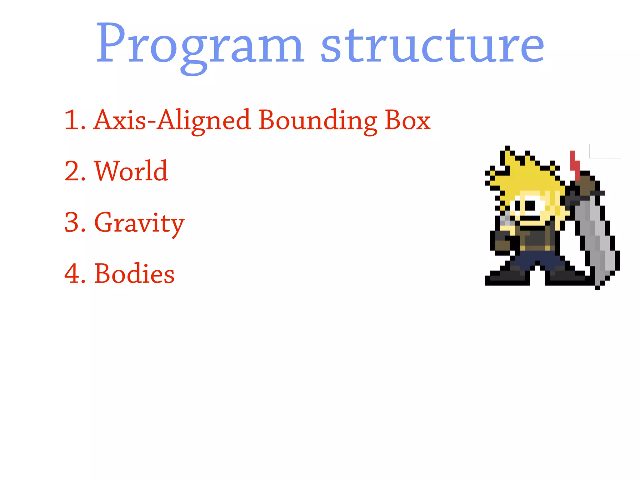 Program structure
1. Axis-Aligned Bounding Box
2. World
3. Gravity
4. Bodies
 