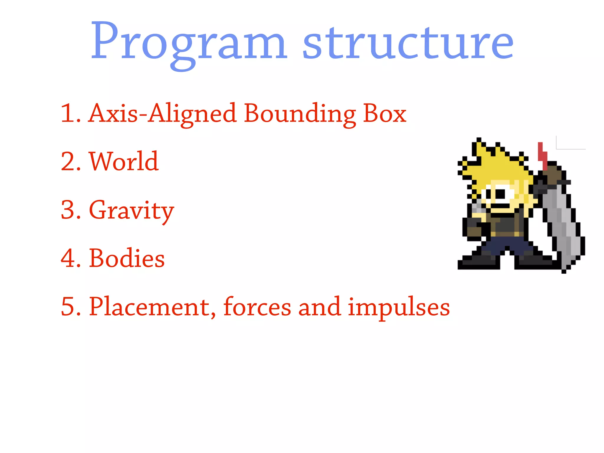Program structure
1. Axis-Aligned Bounding Box
2. World
3. Gravity
4. Bodies
5. Placement, forces and impulses
 