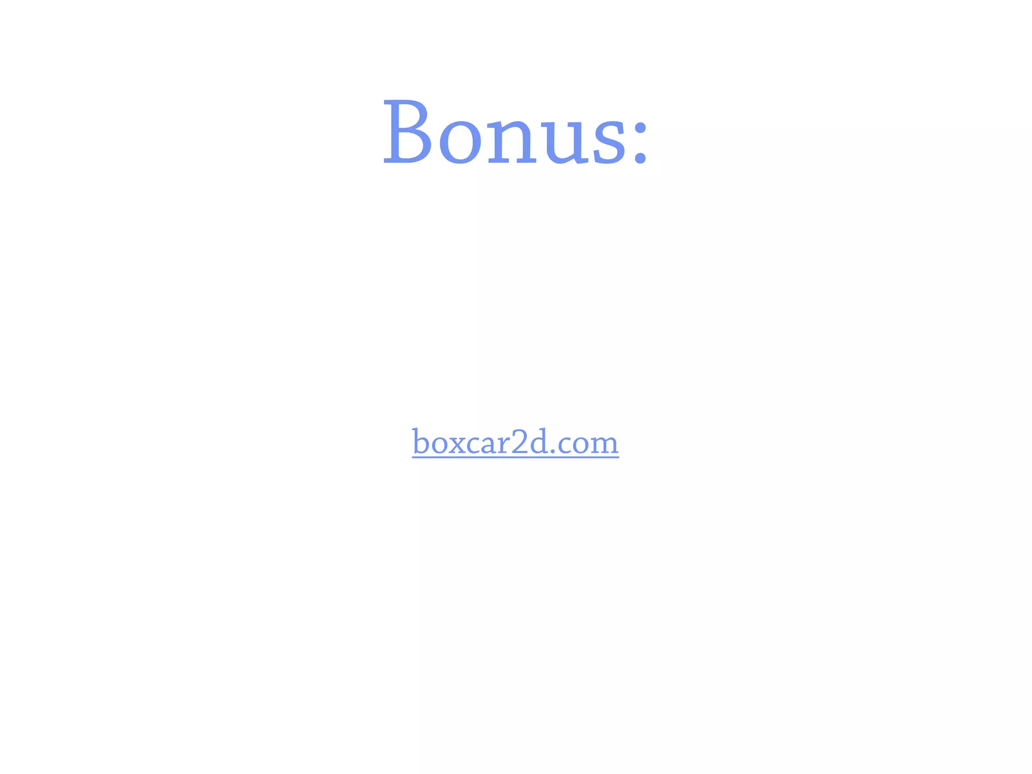 Bonus:


boxcar2d.com
 