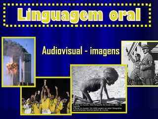 Audiovisual - imagens Linguagem oral  