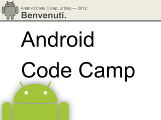 Android Code Camp, Urbino — 2012.

Benvenuti.


Android
Code Camp
 