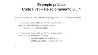 Exemplo prático:
Code First – Relacionamento 0 .. 1
 