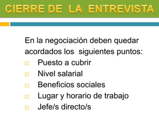 En la negociación deben quedar
acordados los siguientes puntos:
 Puesto a cubrir
 Nivel salarial
 Beneficios sociales
 Lugar y horario de trabajo
 Jefe/s directo/s
 