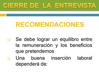RECOMENDACIONES
 Se debe lograr un equilibro entre
la remuneración y los beneficios
que pretendemos
 Una buena inserción laboral
dependerá de:
 