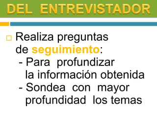  Realiza preguntas
de seguimiento:
- Para profundizar
la información obtenida
- Sondea con mayor
profundidad los temas
 