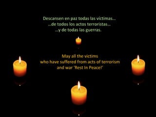 Descansen en paz todas las víctimas… … de todos los actos terroristas… … y de todas las guerras.  May all the victims who have suffered from acts of terrorism  and war 'Rest In Peace!'   