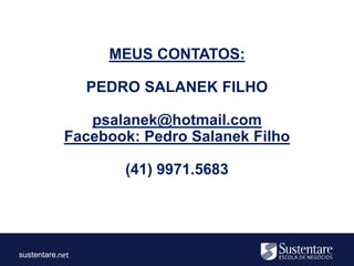 sustentare
MEUS CONTATOS:
PEDRO SALANEK FILHO
psalanek@hotmail.com
Facebook: Pedro Salanek Filho
(41) 9971.5683
 