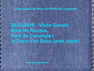 30.05.2010 - Visita Guiada Mina de Rocaus,  Pont de Conangle i  la Torre d'en Roca (amb tastet) L'Associació de Veïns del Poble Nou presenta: www.veinspoble9.com 