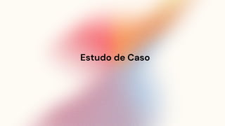 Estudo de Caso
 