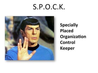 S.P.O.C.K.

        Specially
        Placed
        Organization
        Control
        Keeper
 