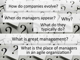 How do companies evolve?

When do managers appear?    Why?
                 What do they
                 typically do?

 ...
