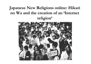 Japanese New Religions online: Hikari
 no Wa and the creation of an ‘Internet
               religion’
 