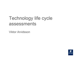 Technology life cycle
assessments
Viktor Arvidsson
 