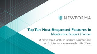 TopTen Most-Requested Features In
Newforma Project Center
If you’ve asked for these functions, someone beat
you to it, because we’ve already added them!
 