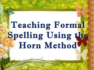Teaching Formal
Spelling Using the
Horn Method
 