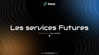 I N F I N I T Y A T Y O U R S E R V I C E
ÉDITION OFFICIELLE 2022 - FRANÇAIS
Les services Futures
WWW.FUTURESINFINITY.COM
 