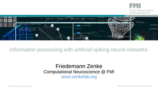 Affiliated with the Novartis Institutes for BioMedical Research
Affiliated Institute of the University of Basel
Information processing with artificial spiking neural networks
Friedemann Zenke
Computational Neuroscience @ FMI
www.zenkelab.org
 