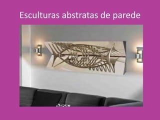 Esculturas abstratas de parede
 