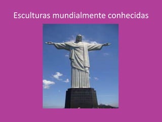 Esculturas mundialmente conhecidas
 