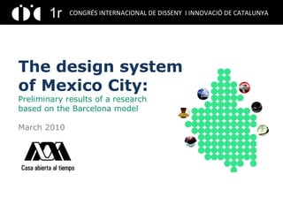 The design system of Mexico City: Preliminary results of a research  based on the Barcelona model March 2010 