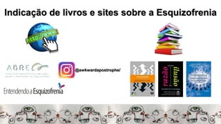 Indicação de livros e sites sobre a Esquizofrenia
@awkwardapostrophe/
 