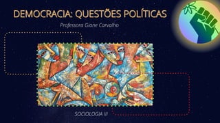 DEMOCRACIA: QUESTÕES POLÍTICAS
DEMOCRACIA: QUESTÕES POLÍTICAS
Professora Giane Carvalho
SOCIOLOGIA III
 