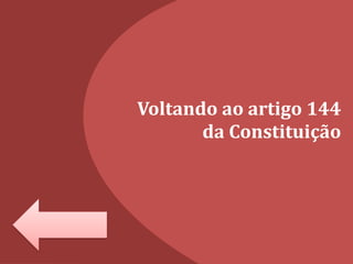 Voltando ao artigo 144
da Constituição
 