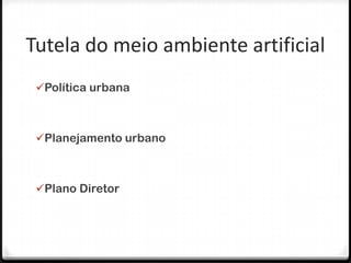 Tutela do meio ambiente artificial
 Política urbana



 Planejamento urbano



 Plano Diretor
 