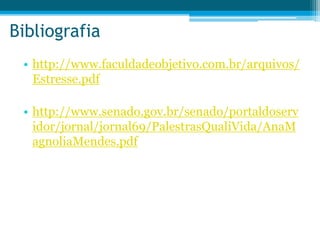 Bibliografia
• http://www.faculdadeobjetivo.com.br/arquivos/
Estresse.pdf
• http://www.senado.gov.br/senado/portaldoserv
idor/jornal/jornal69/PalestrasQualiVida/AnaM
agnoliaMendes.pdf
 
