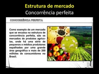 Estrutura de mercado
Concorrência perfeita
 