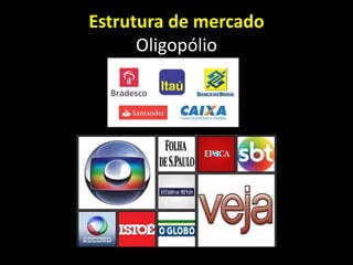 Estrutura de mercado
Oligopólio
 