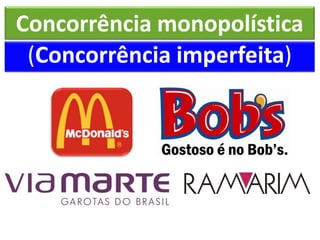 Concorrência monopolística 
(Concorrência imperfeita) 
 