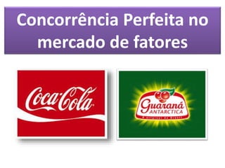 Concorrência Perfeita no 
mercado de fatores 
 