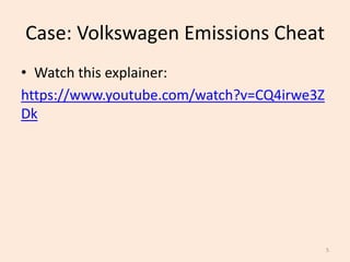 Case: Volkswagen Emissions Cheat
• Watch this explainer:
https://www.youtube.com/watch?v=CQ4irwe3Z
Dk
5
 