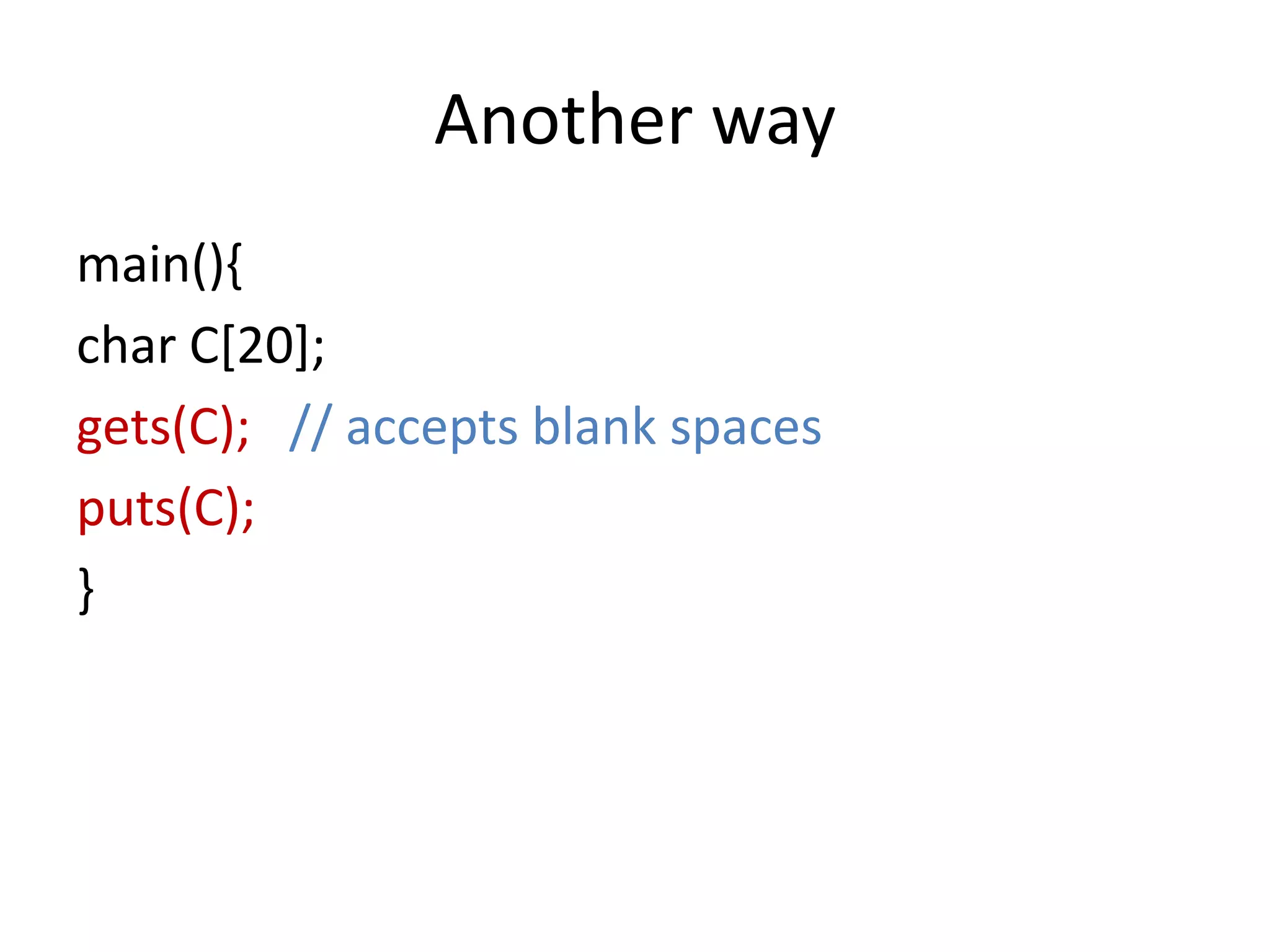 Another way
main(){
char C[20];
gets(C); // accepts blank spaces
puts(C);
}
 