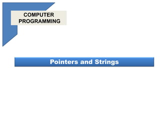 Pointers and Strings
COMPUTER
PROGRAMMING
 