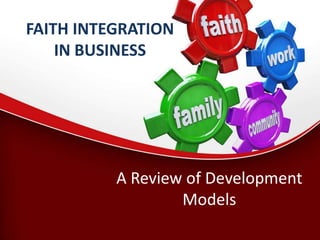 FAITH INTEGRATION
    IN BUSINESS




          A Review of Development
                  Models
 