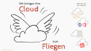 © Beck et al. Services
Wir bringen ihre
Cloud
zum
Fliegen
 