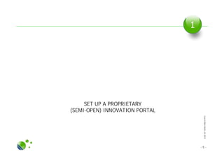 SLIDESETINTRA-FIRMOI.PPTX
SET UP A PROPRIETARY
(SEMI-OPEN) INNOVATION PORTAL
- 5 -
1
 