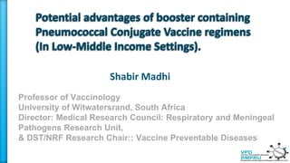 Professor of Vaccinology
University of Witwatersrand, South Africa
Director: Medical Research Council: Respiratory and Meningeal
Pathogens Research Unit,
& DST/NRF Research Chair:: Vaccine Preventable Diseases
Shabir Madhi
 