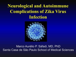 Neurological and Autoimmune
Complications of Zika Virus
Infection
Marco Aurélio P. Sáfadi, MD, PhD
Santa Casa de São Paulo School of Medical Sciences
 