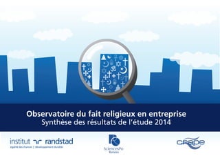 Observatoire du fait religieux en entreprise
Synthèse des résultats de l’étude 2014
 