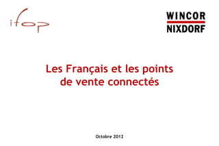 Les Français et les points
  de vente connectés



          Octobre 2012
 