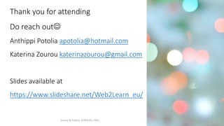 Τhank you for attending
Do reach out
Anthippi Potolia apotolia@hotmail.com
Katerina Zourou katerinazourou@gmail.com
Slide...