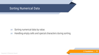31
Copyright © Mohaimie Mosmin
2: Foundations | 31
Sorting Numerical Data
▰ Sorting numerical data by value.
▰ Handling empty cells and special characters during sorting.
 