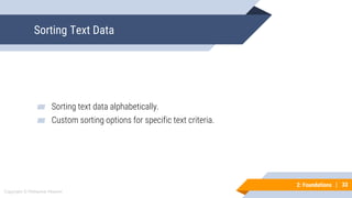 33
Copyright © Mohaimie Mosmin
2: Foundations | 33
Sorting Text Data
▰ Sorting text data alphabetically.
▰ Custom sorting options for specific text criteria.
 