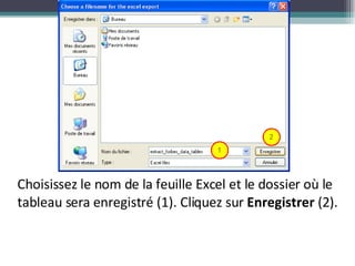 Choisissez le nom de la feuille Excel et le dossier où le tableau sera enregistré (1). Cliquez sur  Enregistrer  (2). 