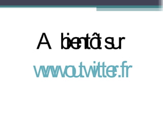 A bientôt sur  www.outwitter.fr 
